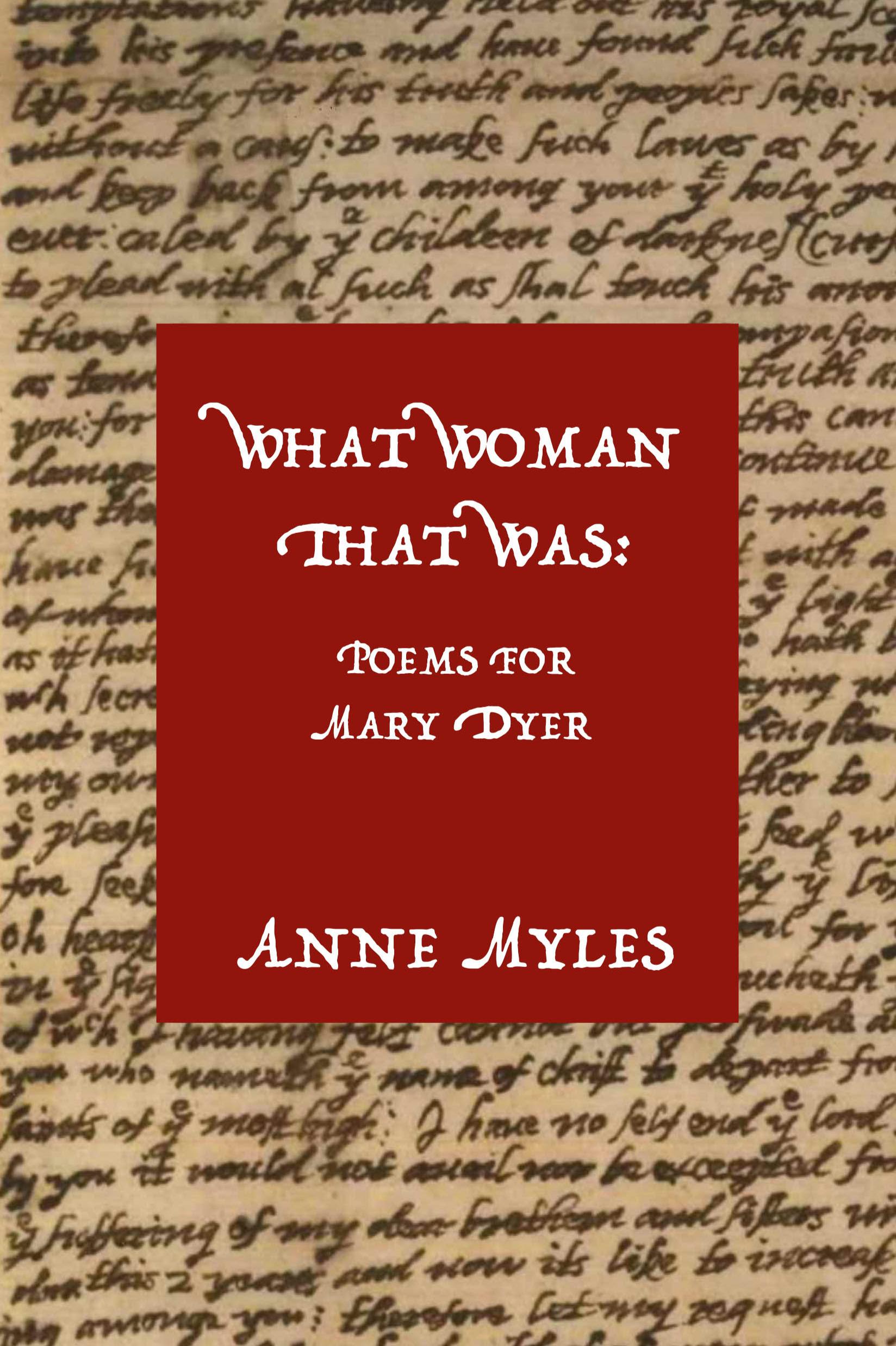 Book cover of What Woman That Was: Poems for Mary Dyer by Anne Myles