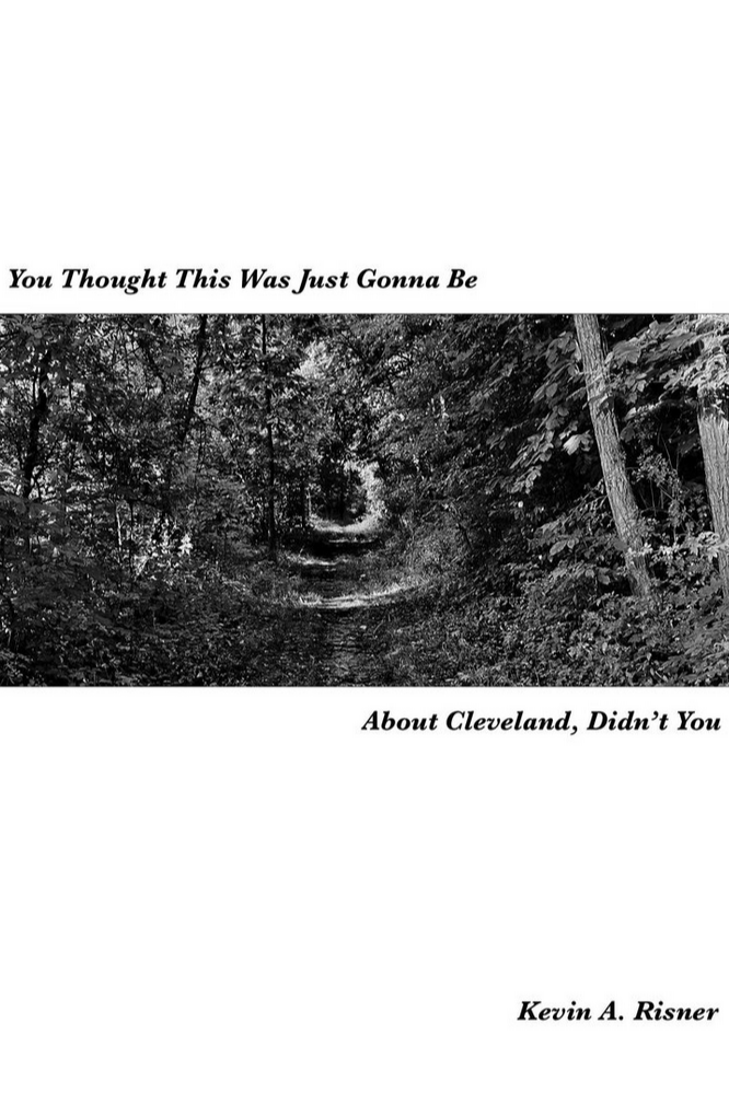 Book cover of You Thought This Was Just Gonna Be About Cleveland, Didn't You by kevinarisner