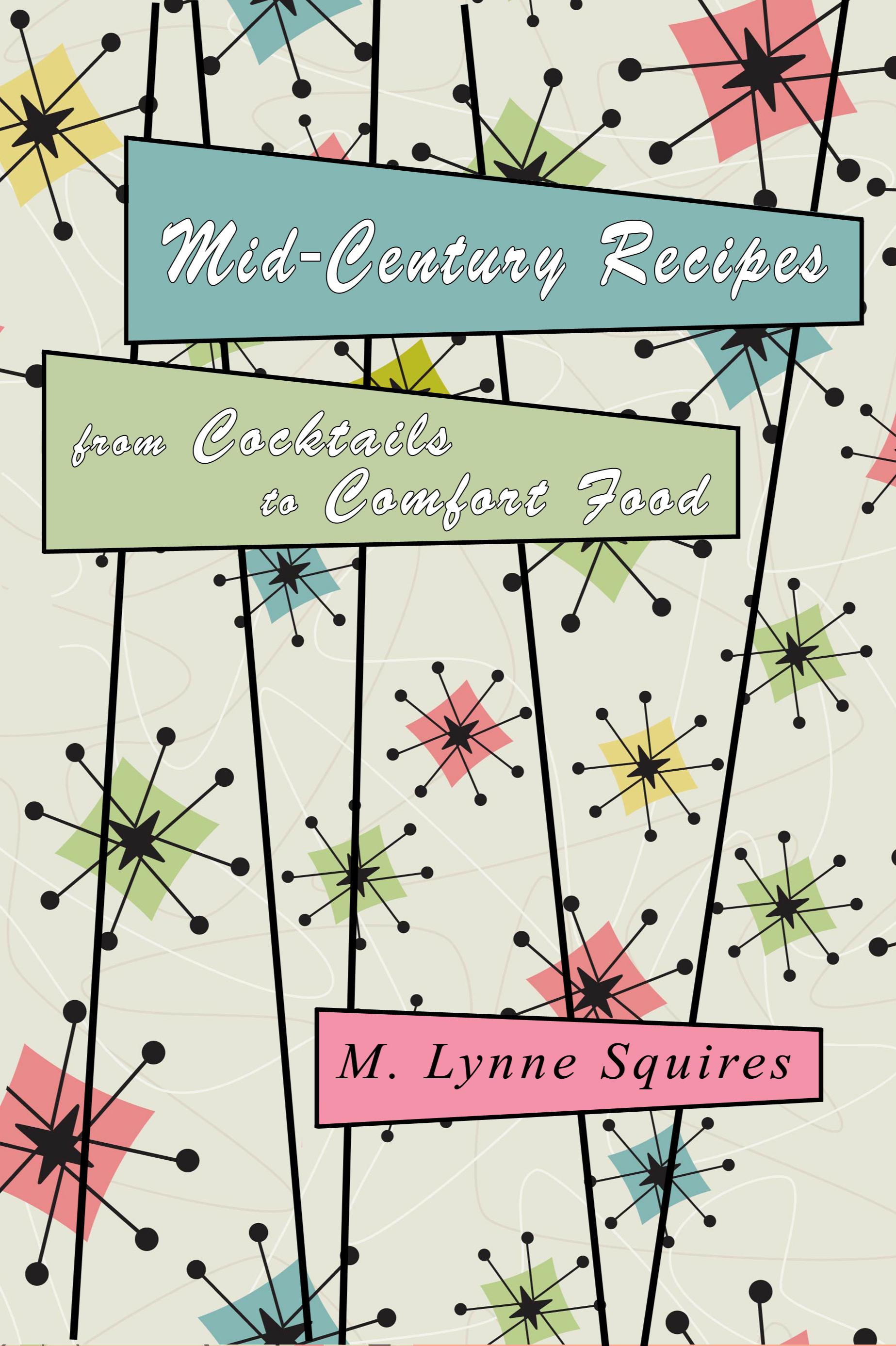 Book cover of Mid-Century Recipes from Cocktails to Comfort Food by M. Lynne Squires